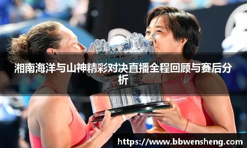 湘南海洋与山神精彩对决直播全程回顾与赛后分析